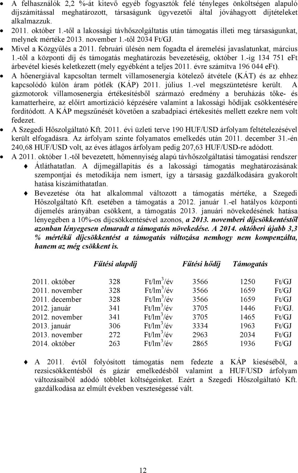 februári ülésén nem fogadta el áremelési javaslatunkat, március 1.-től a központi díj és támogatás meghatározás bevezetéséig, október 1.