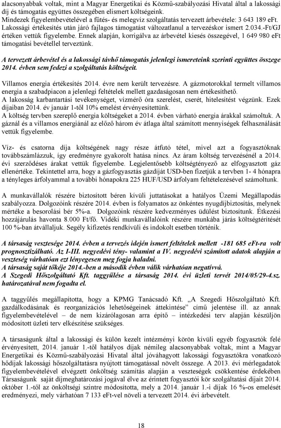 -Ft/GJ értéken vettük figyelembe. Ennek alapján, korrigálva az árbevétel kiesés összegével, 1 649 980 eft támogatási bevétellel terveztünk.