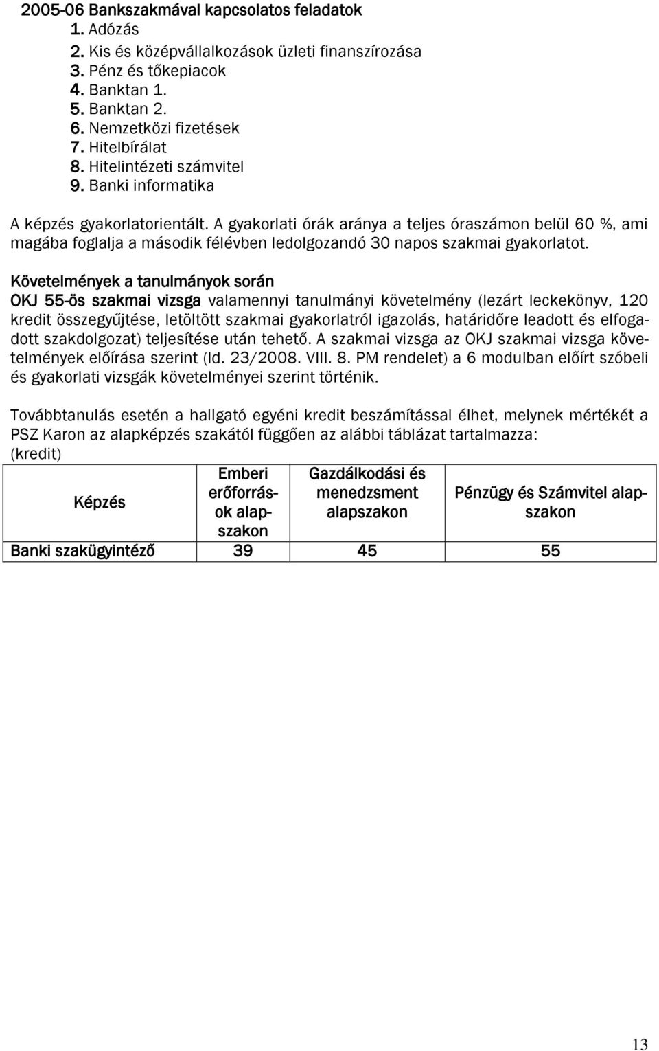 A gyakorlati órák aránya a teljes óraszámon belül 60 %, ami magába foglalja a második félévben ledolgozandó 30 napos szakmai gyakorlatot.