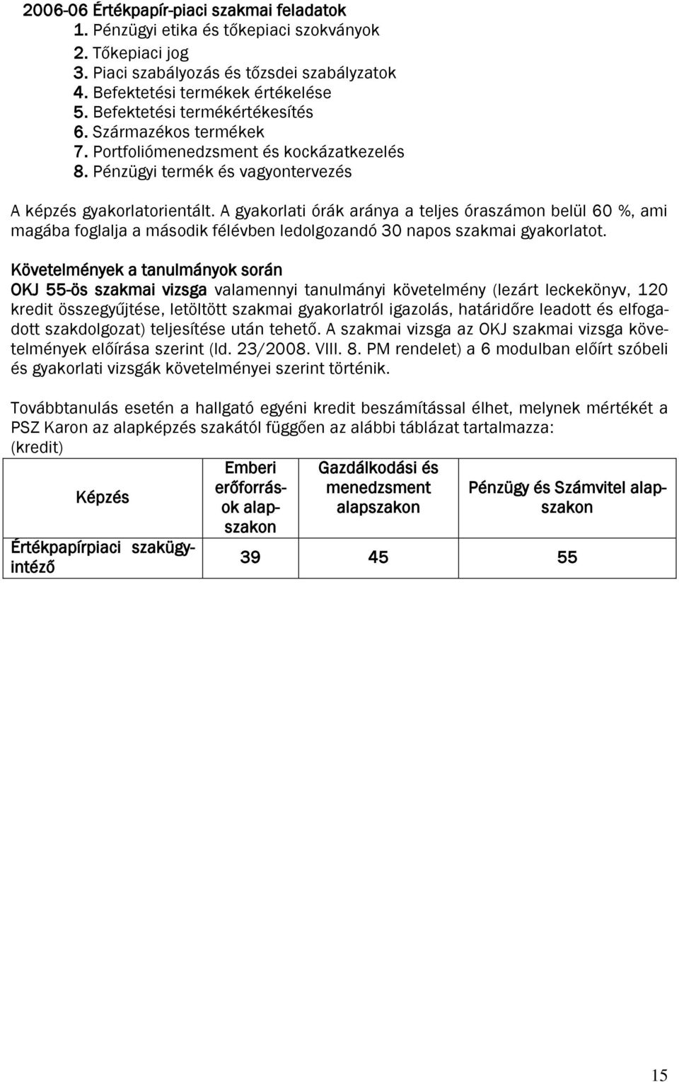 A gyakorlati órák aránya a teljes óraszámon belül 60 %, ami magába foglalja a második félévben ledolgozandó 30 napos szakmai gyakorlatot.