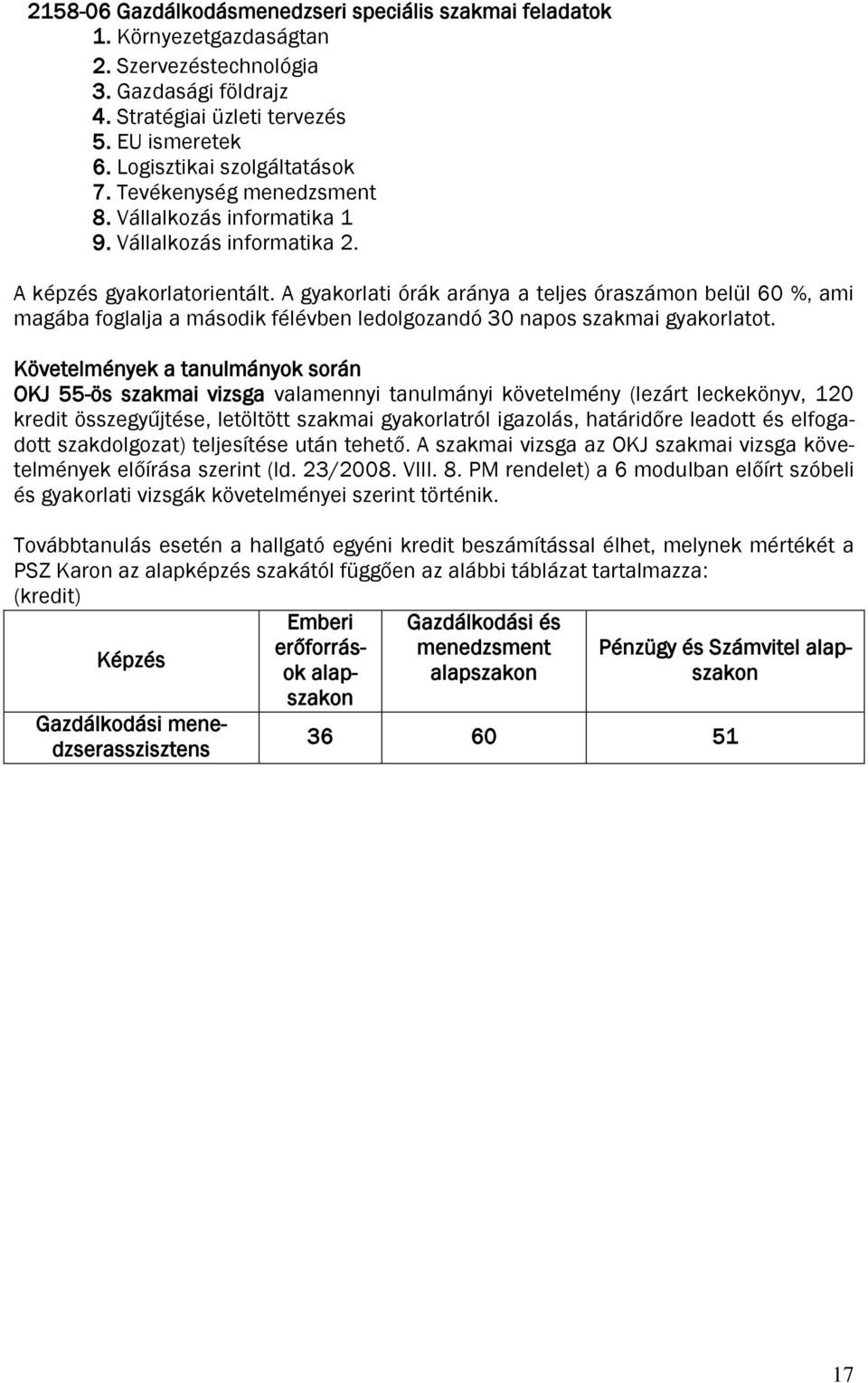 A gyakorlati órák aránya a teljes óraszámon belül 60 %, ami magába foglalja a második félévben ledolgozandó 30 napos szakmai gyakorlatot.