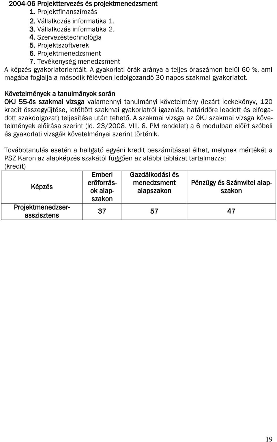 Követelmények a tanulmányok során OKJ 55-ös szakmai vizsga valamennyi tanulmányi követelmény (lezárt leckekönyv, 120 kredit összegyűjtése, letöltött szakmai gyakorlatról igazolás, határidőre leadott