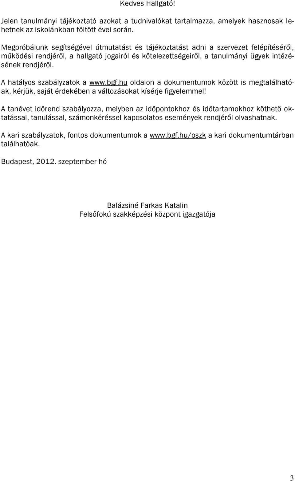 A hatályos szabályzatok a www.bgf.hu oldalon a dokumentumok között is megtalálhatóak, kérjük, saját érdekében a változásokat kísérje figyelemmel!