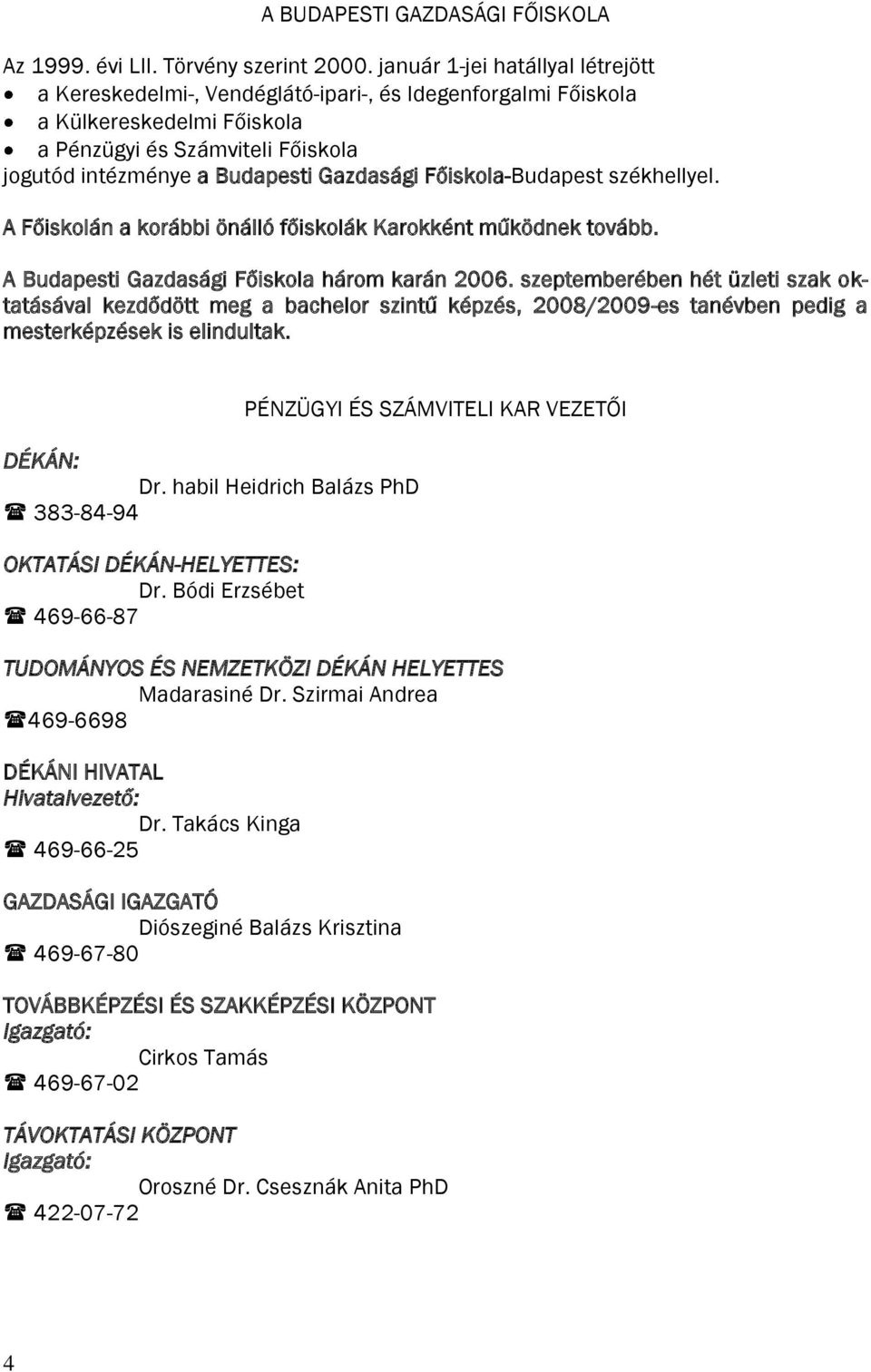 Főiskola-Budapest székhellyel. A Főiskolán a korábbi önálló főiskolák Karokként működnek tovább. A Budapesti Gazdasági Főiskola három karán 2006.