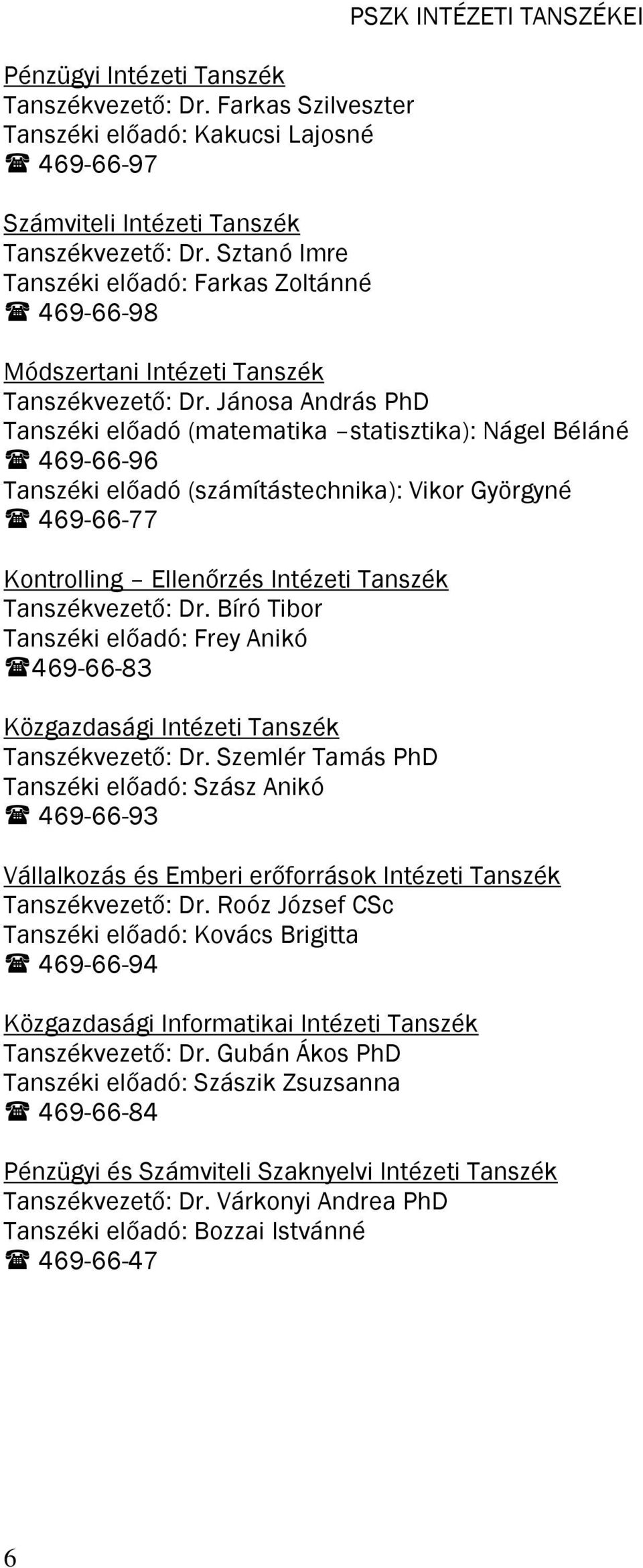 Jánosa András PhD Tanszéki előadó (matematika statisztika): Nágel Béláné 469-66-96 Tanszéki előadó (számítástechnika): Vikor Györgyné 469-66-77 Kontrolling Ellenőrzés Intézeti Tanszék Tanszékvezető: