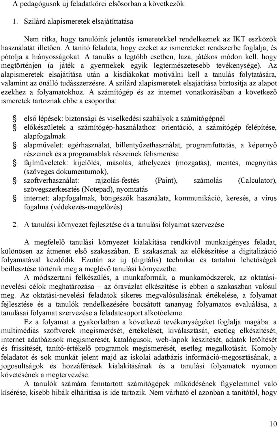 A tanulás a legtöbb esetben, laza, játékos módon kell, hogy megtörténjen (a játék a gyermekek egyik legtermészetesebb tevékenysége).