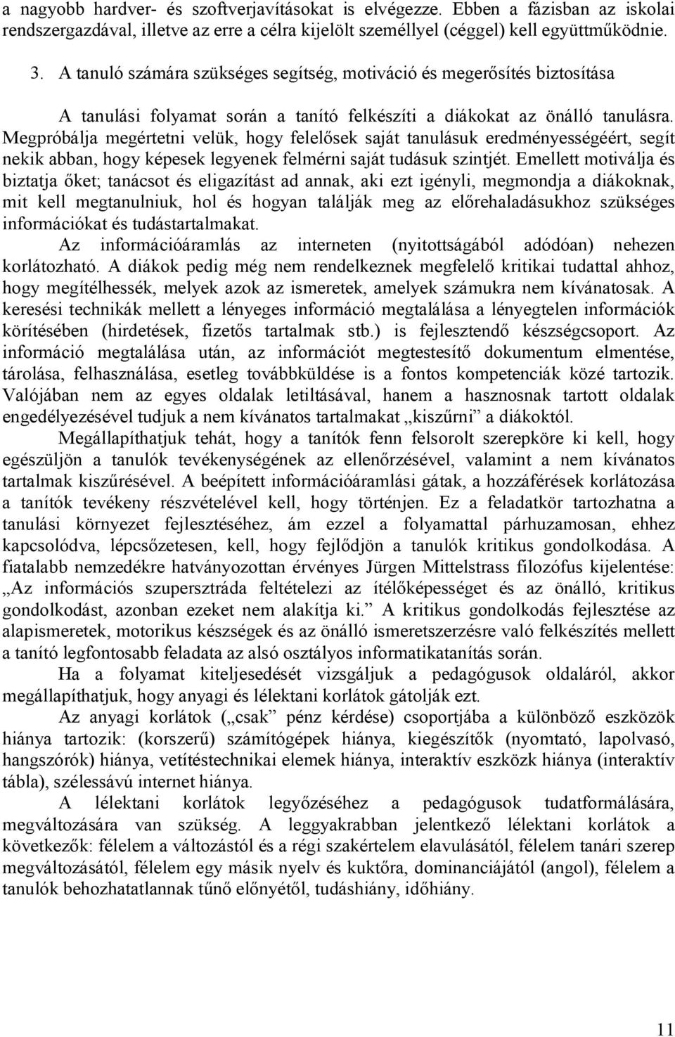 Megpróbálja megértetni velük, hogy felelősek saját tanulásuk eredményességéért, segít nekik abban, hogy képesek legyenek felmérni saját tudásuk szintjét.