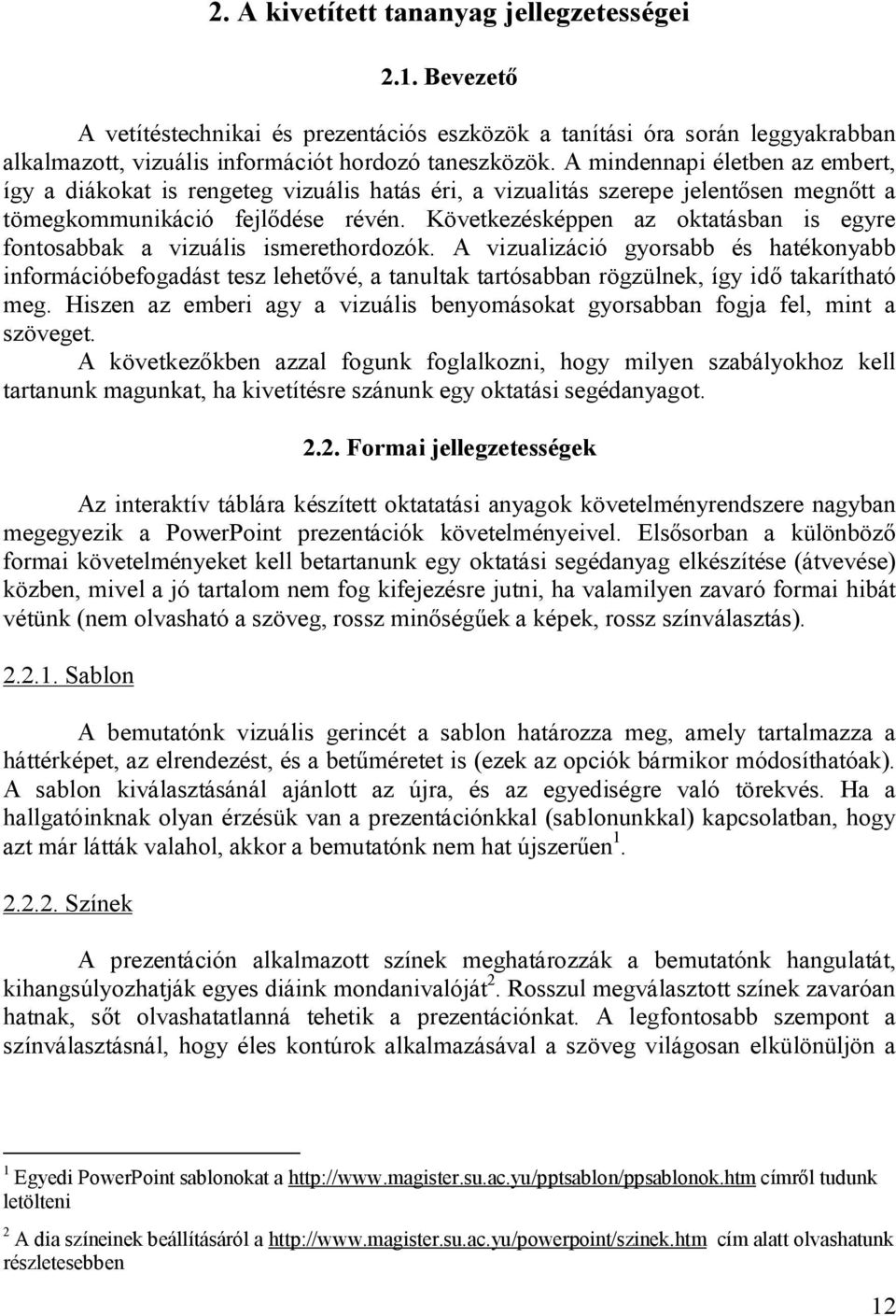 Következésképpen az oktatásban is egyre fontosabbak a vizuális ismerethordozók.