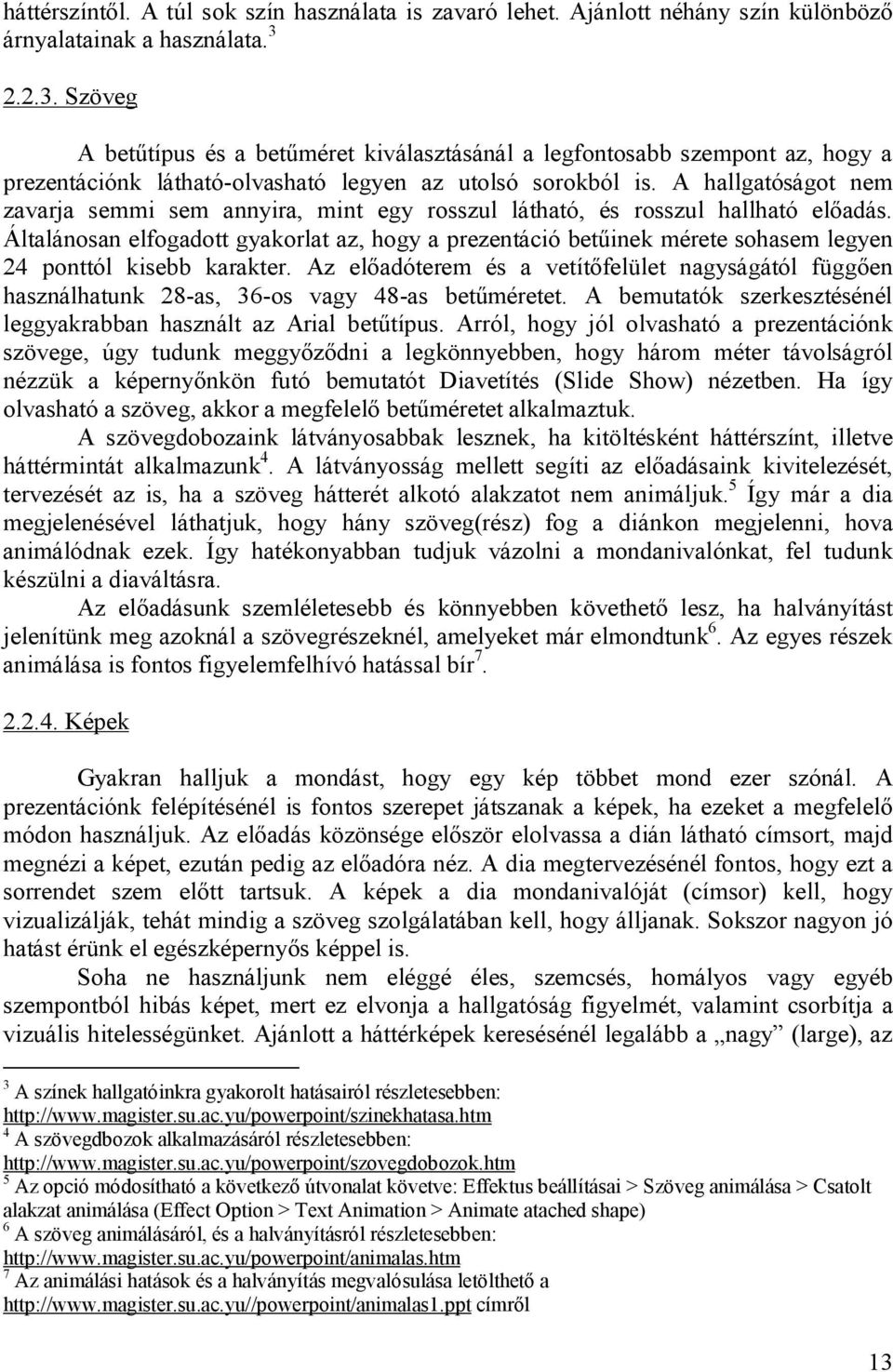 A hallgatóságot nem zavarja semmi sem annyira, mint egy rosszul látható, és rosszul hallható előadás.