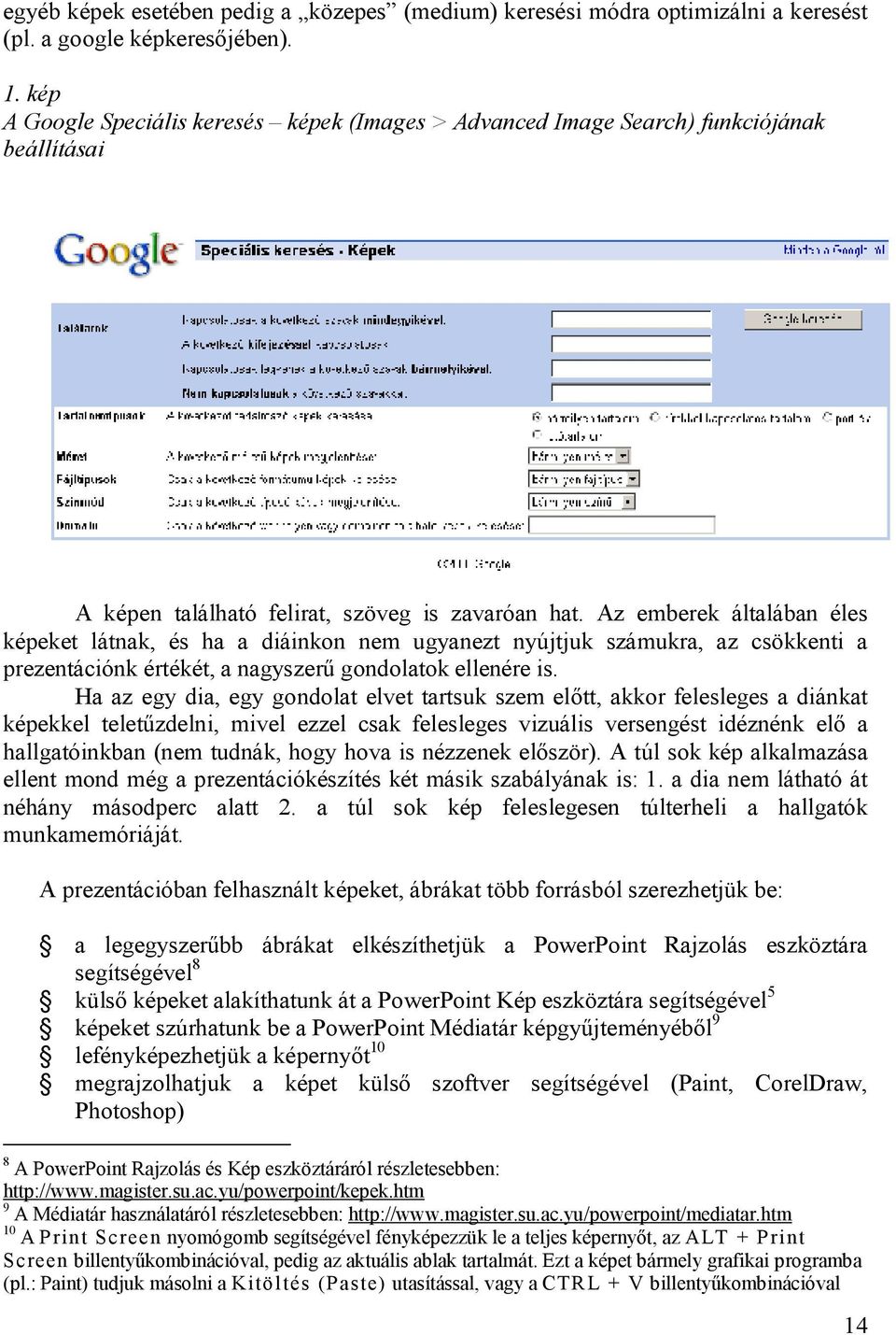 Az emberek általában éles képeket látnak, és ha a diáinkon nem ugyanezt nyújtjuk számukra, az csökkenti a prezentációnk értékét, a nagyszerű gondolatok ellenére is.