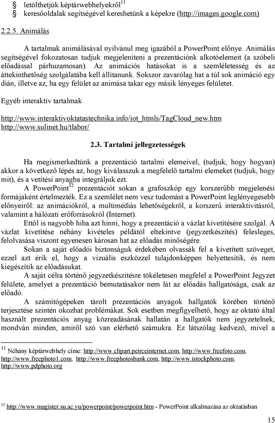 Az animációs hatásokat is a szemléletesség és az áttekinthetőség szolgálatába kell állítanunk.