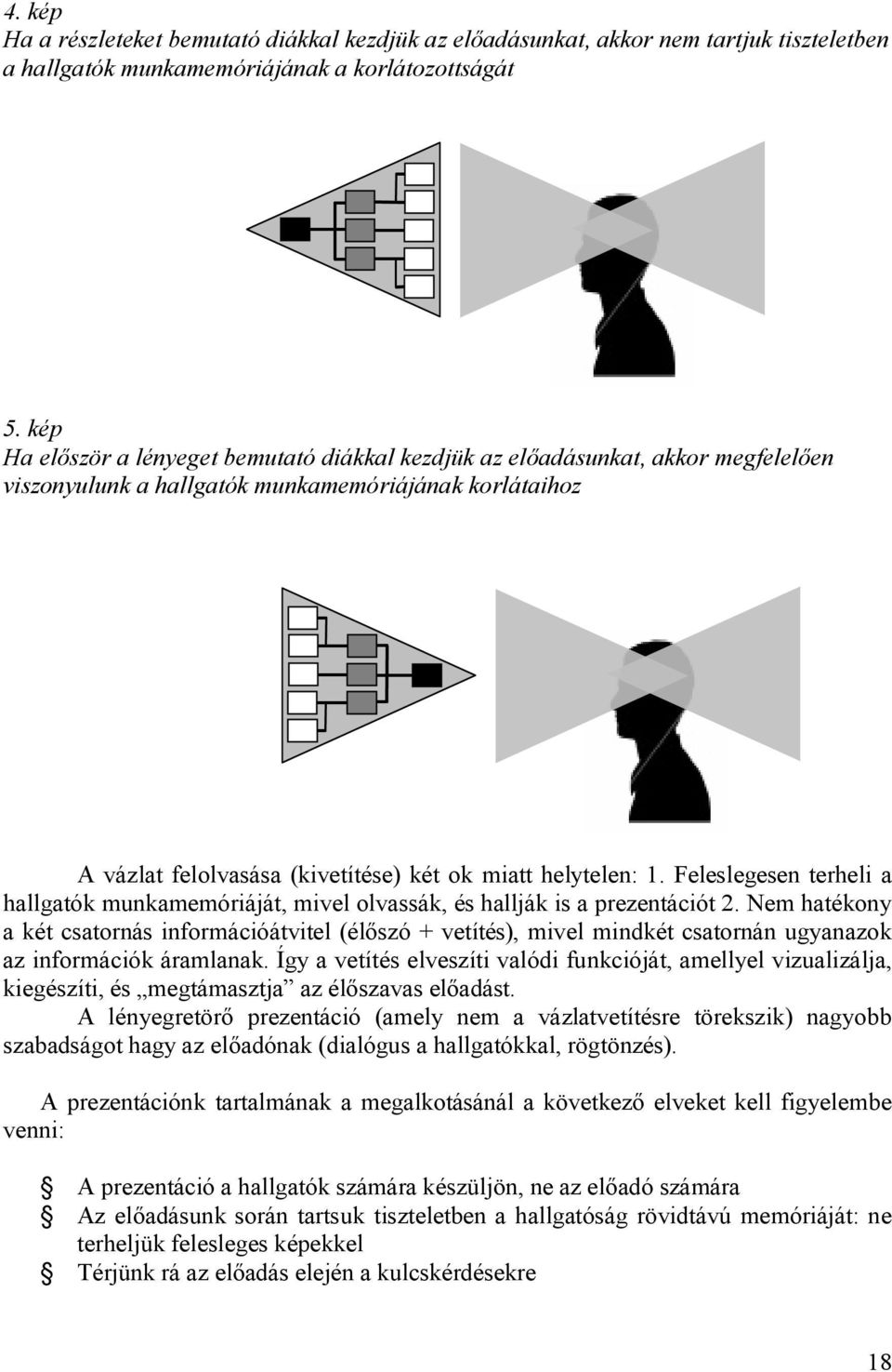 1. Feleslegesen terheli a hallgatók munkamemóriáját, mivel olvassák, és hallják is a prezentációt 2.