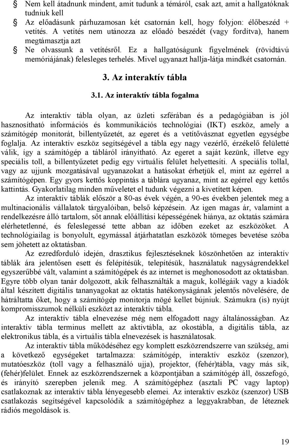 Mivel ugyanazt hallja-látja mindkét csatornán. 3. Az interaktív tábla 3.1.