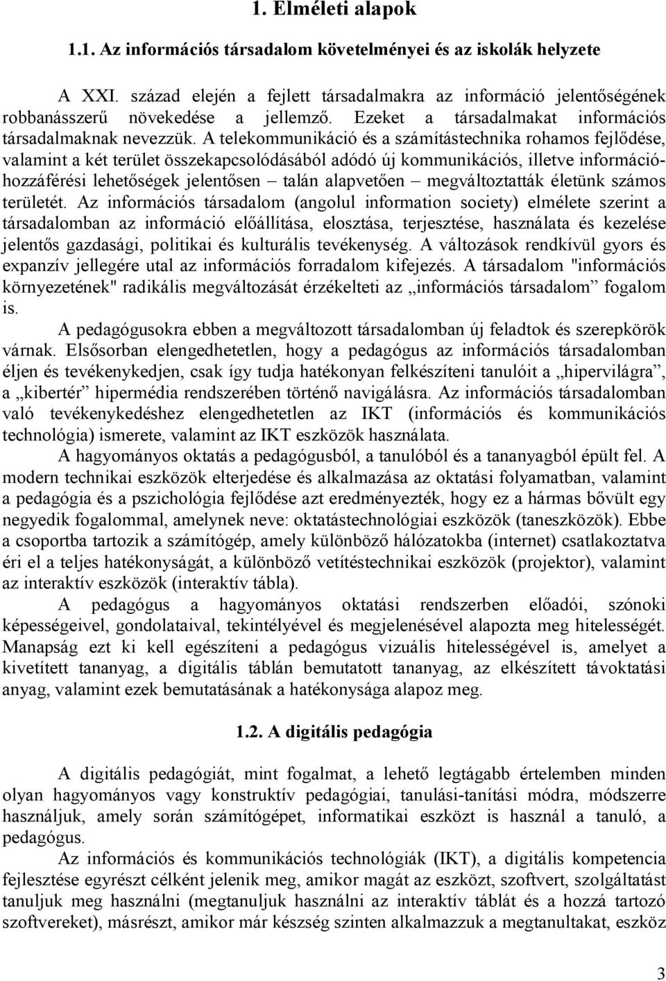 A telekommunikáció és a számítástechnika rohamos fejlődése, valamint a két terület összekapcsolódásából adódó új kommunikációs, illetve információhozzáférési lehetőségek jelentősen talán alapvetően
