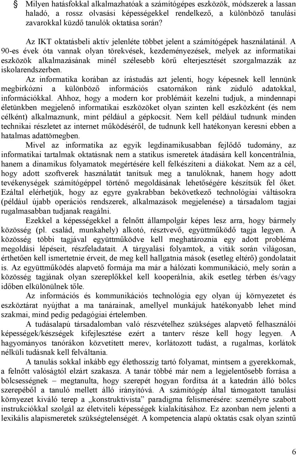A 90-es évek óta vannak olyan törekvések, kezdeményezések, melyek az informatikai eszközök alkalmazásának minél szélesebb körű elterjesztését szorgalmazzák az iskolarendszerben.
