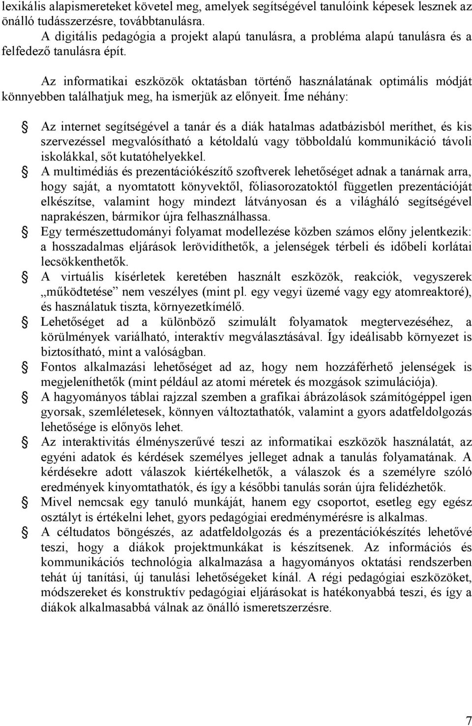 Az informatikai eszközök oktatásban történő használatának optimális módját könnyebben találhatjuk meg, ha ismerjük az előnyeit.
