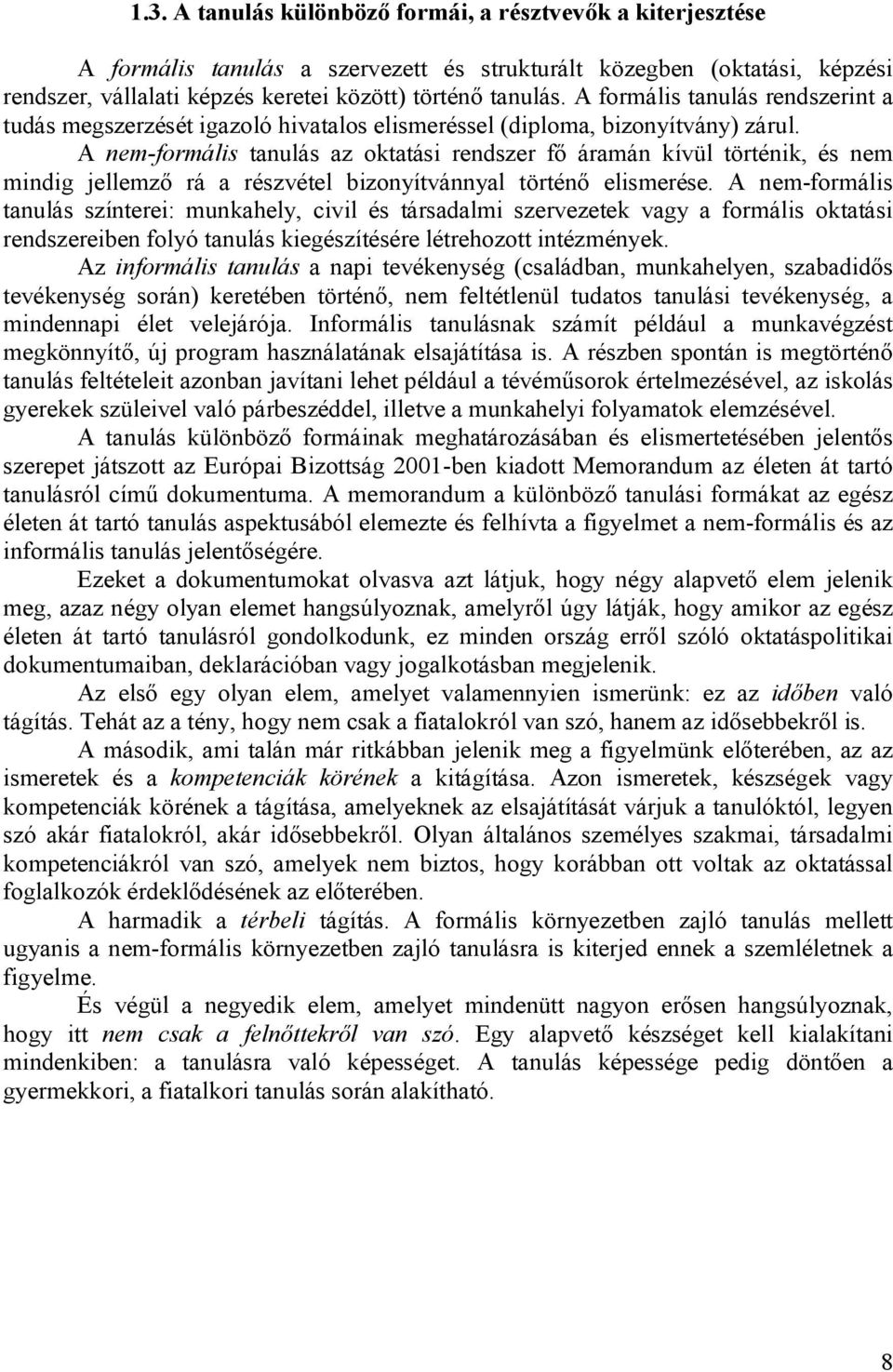 A nem-formális tanulás az oktatási rendszer fő áramán kívül történik, és nem mindig jellemző rá a részvétel bizonyítvánnyal történő elismerése.