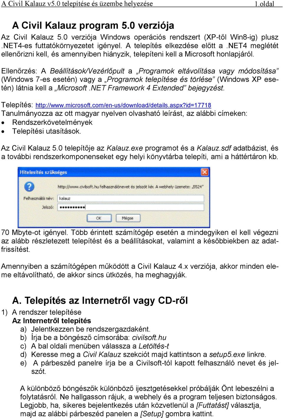 Ellenőrzés: A Beállítások/Vezérlőpult a Programok eltávolítása vagy módosítása (Windows 7-es esetén) vagy a Programok telepítése és törlése (Windows XP esetén) látnia kell a Microsoft.