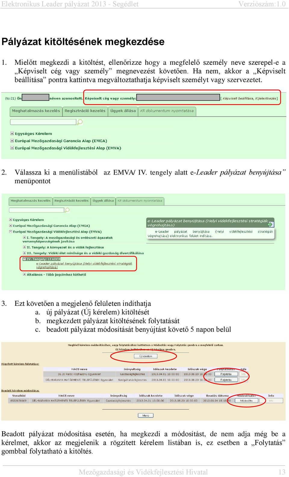 tengely alatt e-leader pályázat benyújtása menüpontot 3. Ezt követően a megjelenő felületen indíthatja a. új pályázat (Új kérelem) kitöltését b. megkezdett pályázat kitöltésének folytatását c.