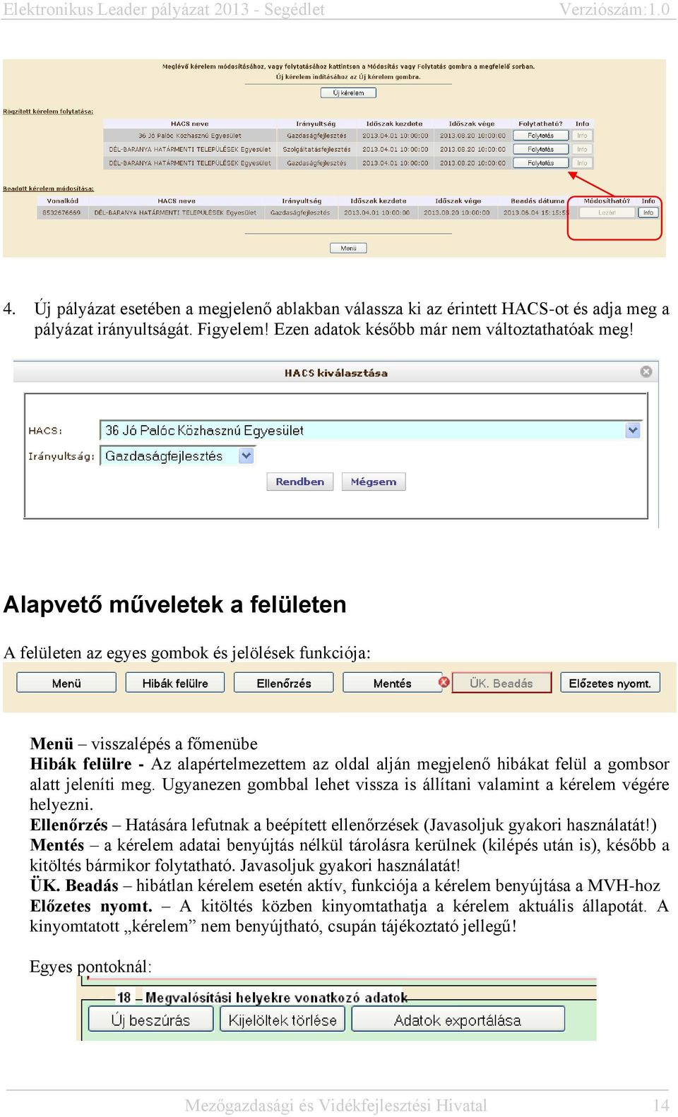 alatt jeleníti meg. Ugyanezen gombbal lehet vissza is állítani valamint a kérelem végére helyezni. Ellenőrzés Hatására lefutnak a beépített ellenőrzések (Javasoljuk gyakori használatát!