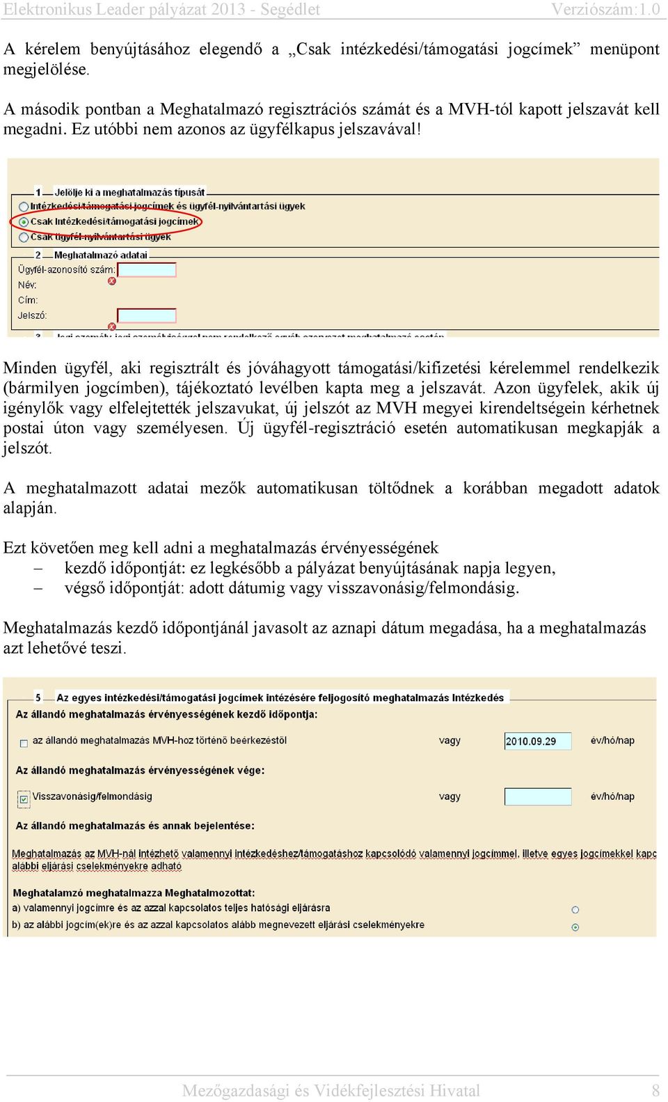 Minden ügyfél, aki regisztrált és jóváhagyott támogatási/kifizetési kérelemmel rendelkezik (bármilyen jogcímben), tájékoztató levélben kapta meg a jelszavát.