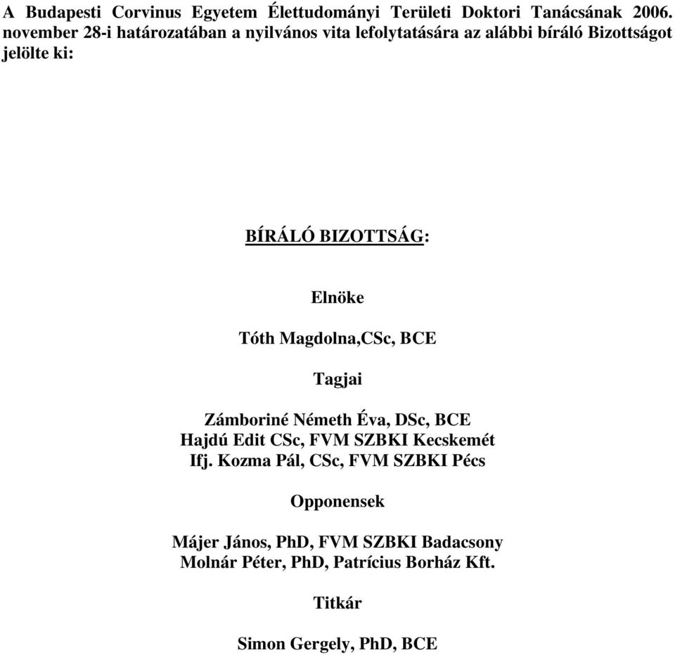 BIZOTTSÁG: Elnöke Tóth Magdolna,CSc, BCE Tagjai Zámboriné Németh Éva, DSc, BCE Hajdú Edit CSc, FVM SZBKI