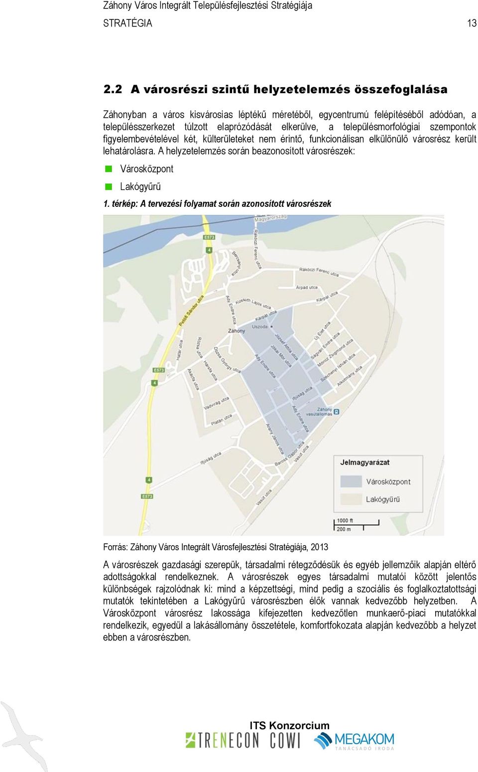településmorfológiai szempontok figyelembevételével két, külterületeket nem érintő, funkcionálisan elkülönülő városrész került lehatárolásra.