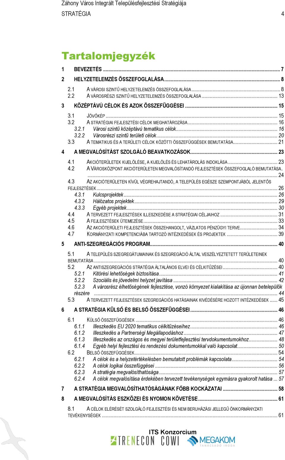 .. 20 3.3 A TEMATIKUS ÉS A TERÜLETI CÉLOK KÖZÖTTI ÖSSZEFÜGGÉSEK BEMUTATÁSA... 21 4 A MEGVALÓSÍTÁST SZOLGÁLÓ BEAVATKOZÁSOK... 23 4.1 AKCIÓTERÜLETEK KIJELÖLÉSE, A KIJELÖLÉS ÉS LEHATÁROLÁS INDOKLÁSA.