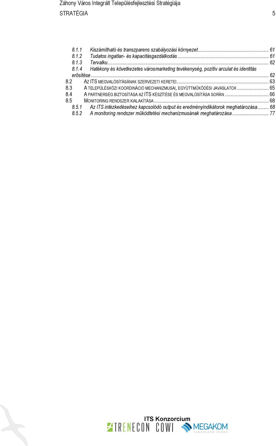 4 A PARTNERSÉG BIZTOSÍTÁSA AZ ITS KÉSZÍTÉSE ÉS MEGVALÓSÍTÁSA SORÁN... 66 8.5 MONITORING RENDSZER KIALAKÍTÁSA... 68 8.5.1 Az ITS intézkedéseihez kapcsolódó output és eredményindikátorok meghatározása.