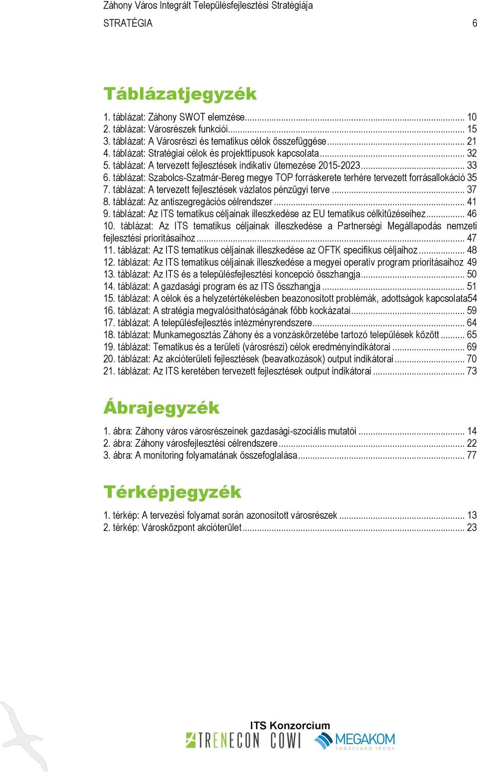 táblázat: Szabolcs-Szatmár-Bereg megye TOP forráskerete terhére tervezett forrásallokáció 35 7. táblázat: A tervezett fejlesztések vázlatos pénzügyi terve... 37 8.