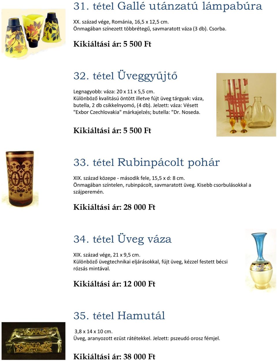 Jelzett: váza: Vésett "Exbor Czechlovakia" márkajelzés; butella: "Dr. Noseda. Kikiáltási ár: 5 500 Ft 33. tétel Rubinpácolt pohár XIX. század közepe - második fele, 15,5 x d: 8 cm.