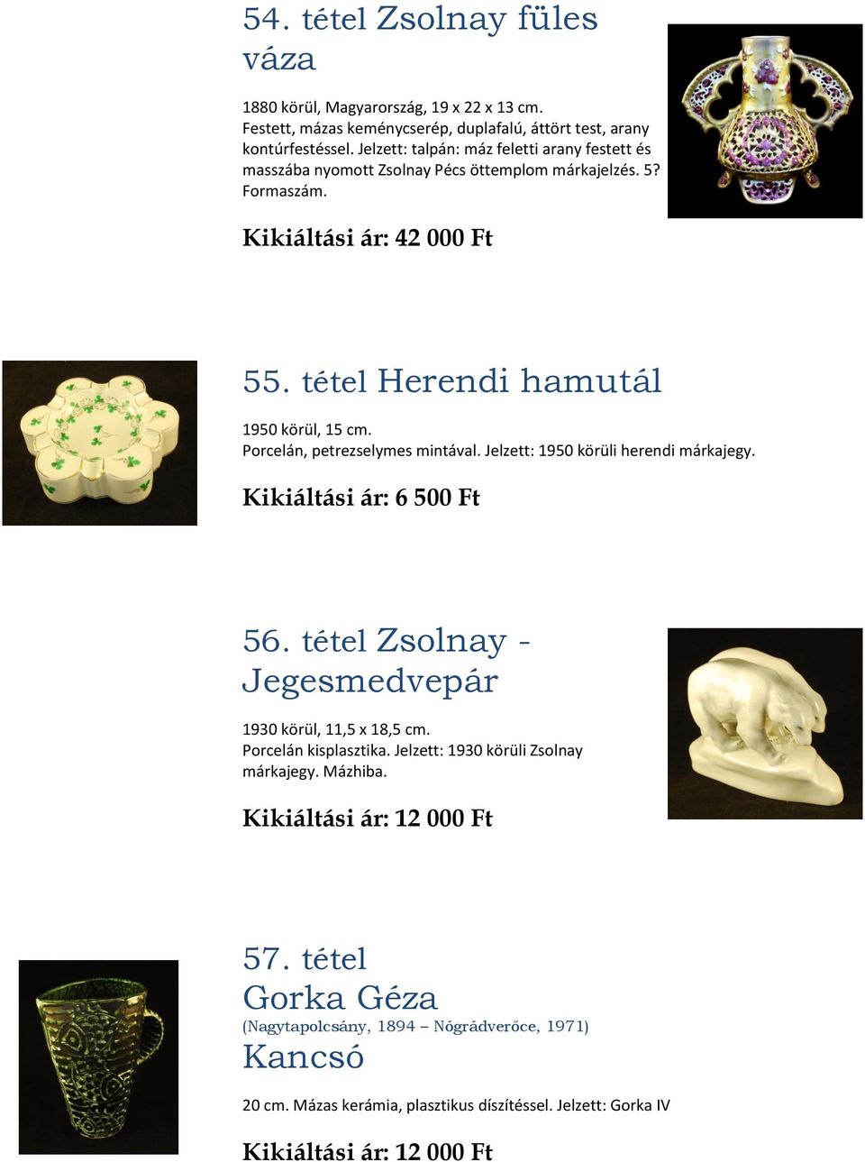 Porcelán, petrezselymes mintával. Jelzett: 1950 körüli herendi márkajegy. Kikiáltási ár: 6 500 Ft 56. tétel Zsolnay - Jegesmedvepár 1930 körül, 11,5 x 18,5 cm. Porcelán kisplasztika.