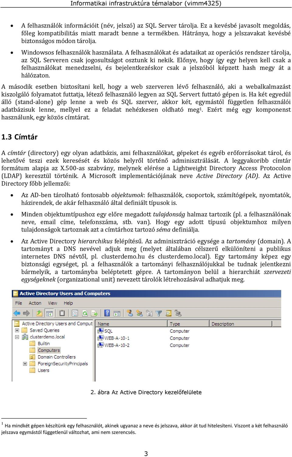 A felhasználókat és adataikat az operációs rendszer tárolja, az SQL Serveren csak jogosultságot osztunk ki nekik.