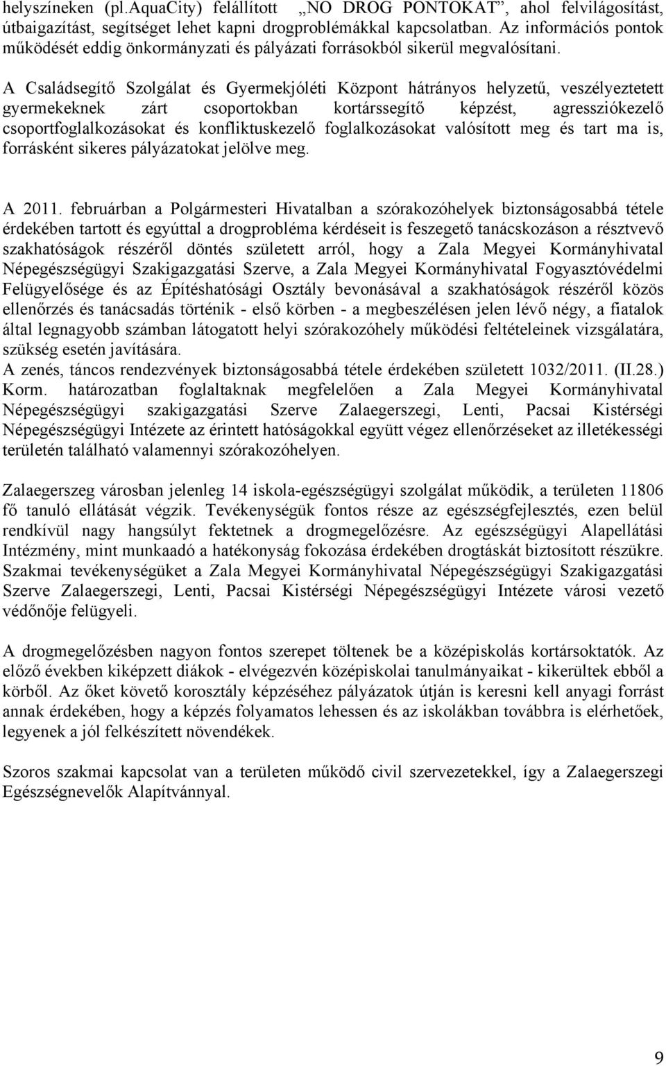 A Családsegítő Szolgálat és Gyermekjóléti Központ hátrányos helyzetű, veszélyeztetett gyermekeknek zárt csoportokban kortárssegítő képzést, agressziókezelő csoportfoglalkozásokat és konfliktuskezelő