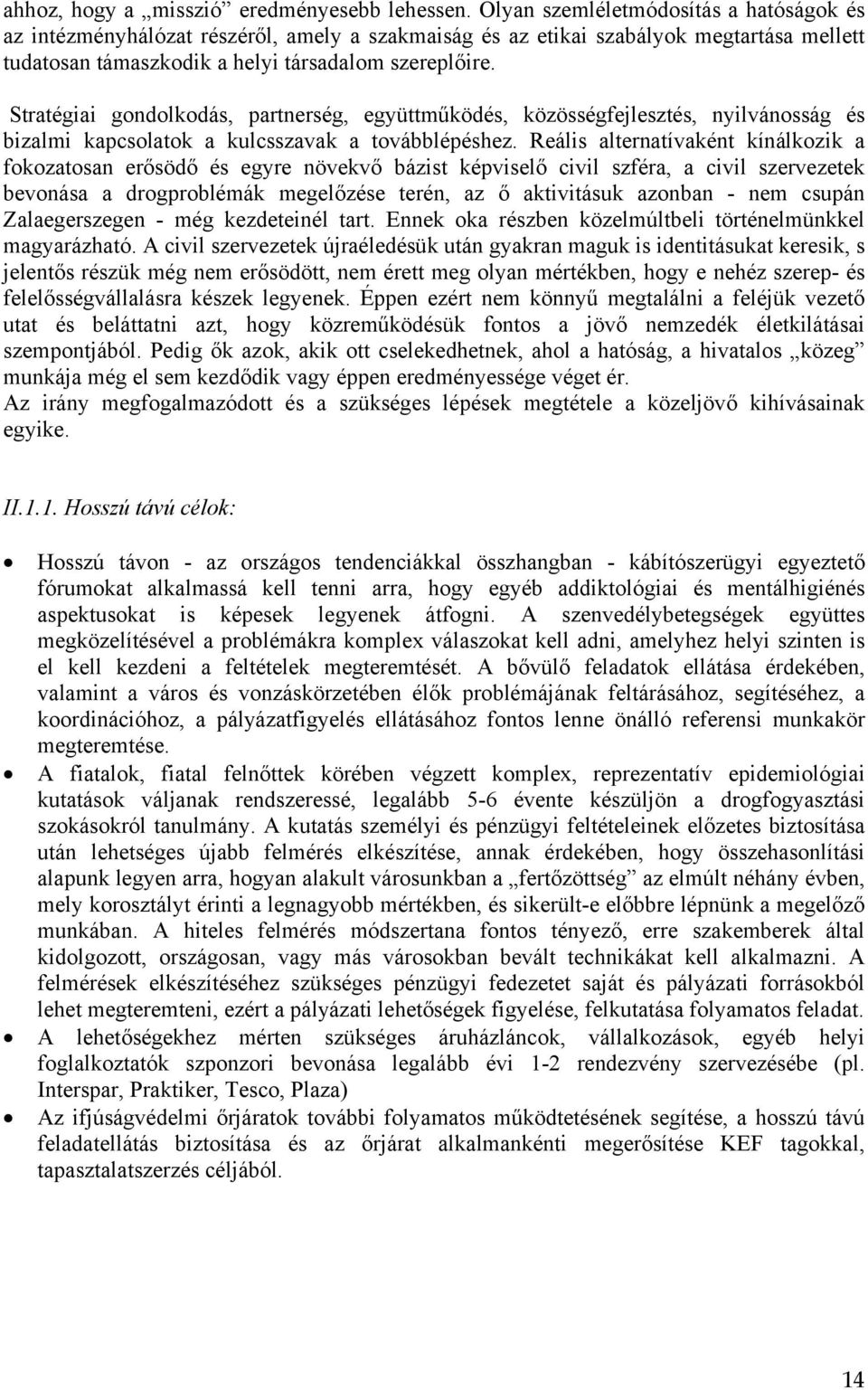 Stratégiai gondolkodás, partnerség, együttműködés, közösségfejlesztés, nyilvánosság és bizalmi kapcsolatok a kulcsszavak a továbblépéshez.