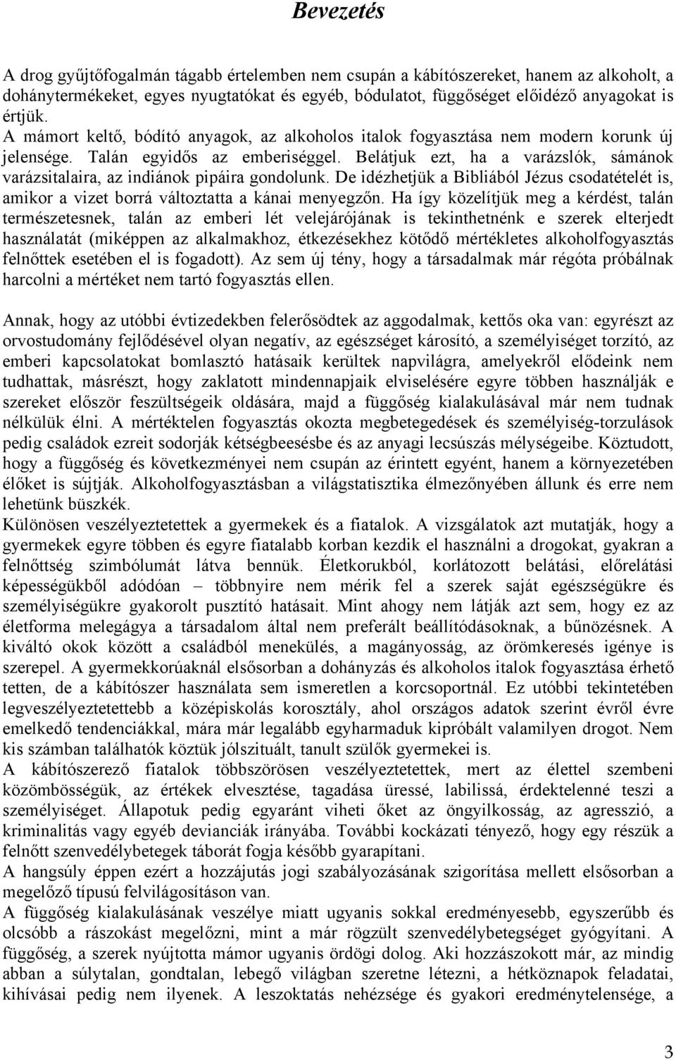Belátjuk ezt, ha a varázslók, sámánok varázsitalaira, az indiánok pipáira gondolunk. De idézhetjük a Bibliából Jézus csodatételét is, amikor a vizet borrá változtatta a kánai menyegzőn.