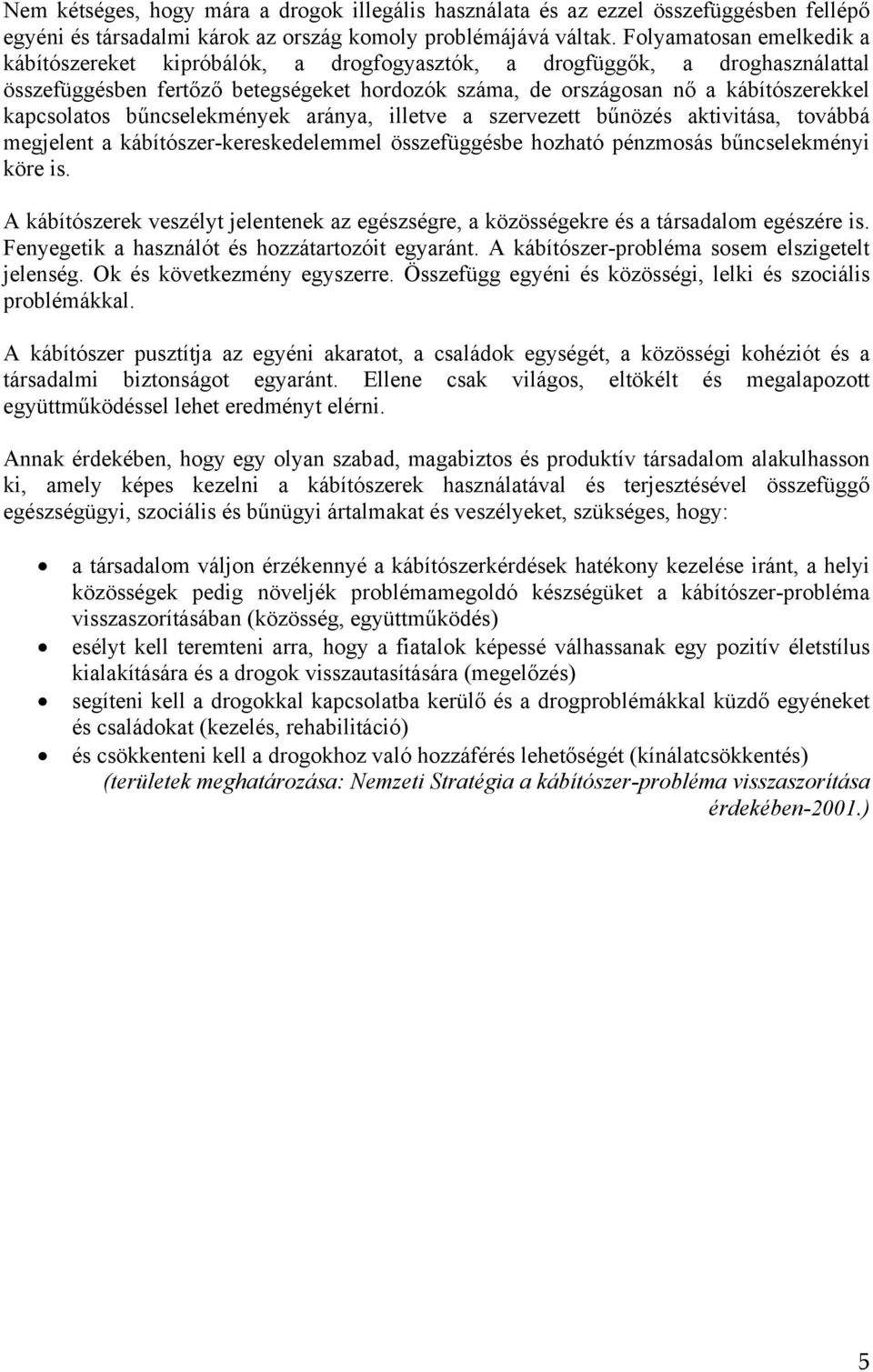 kapcsolatos bűncselekmények aránya, illetve a szervezett bűnözés aktivitása, továbbá megjelent a kábítószer-kereskedelemmel összefüggésbe hozható pénzmosás bűncselekményi köre is.