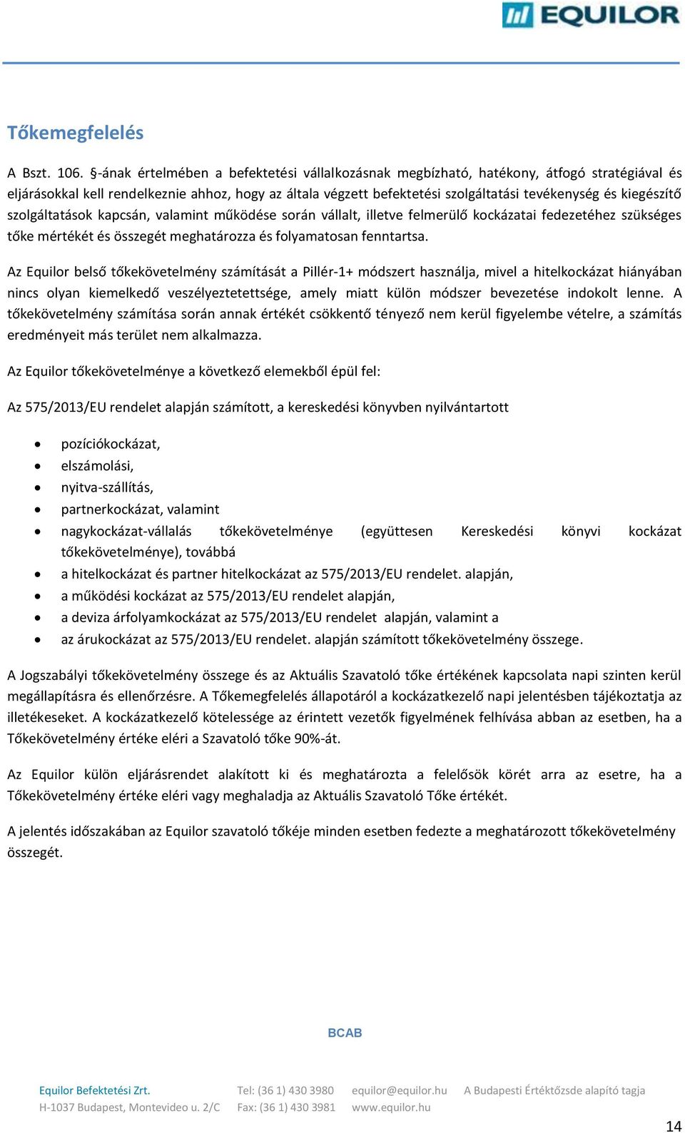 kiegészítő szolgáltatások kapcsán, valamint működése során vállalt, illetve felmerülő kockázatai fedezetéhez szükséges tőke mértékét és összegét meghatározza és folyamatosan fenntartsa.