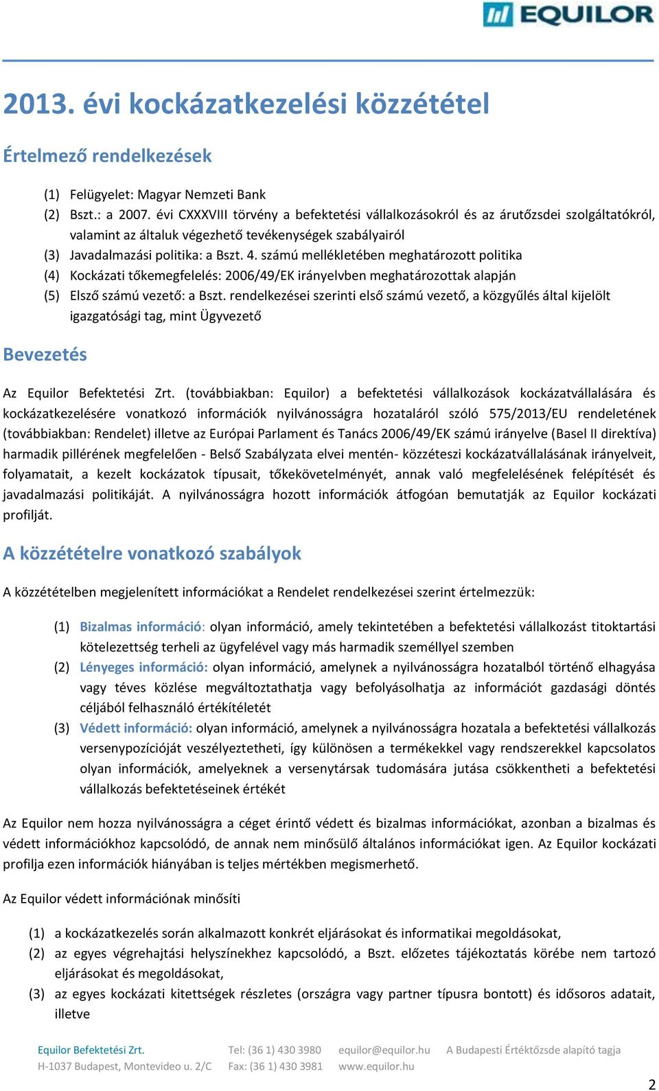 számú mellékletében meghatározott politika (4) Kockázati tőkemegfelelés: 2006/49/EK irányelvben meghatározottak alapján (5) Elsző számú vezető: a Bszt.