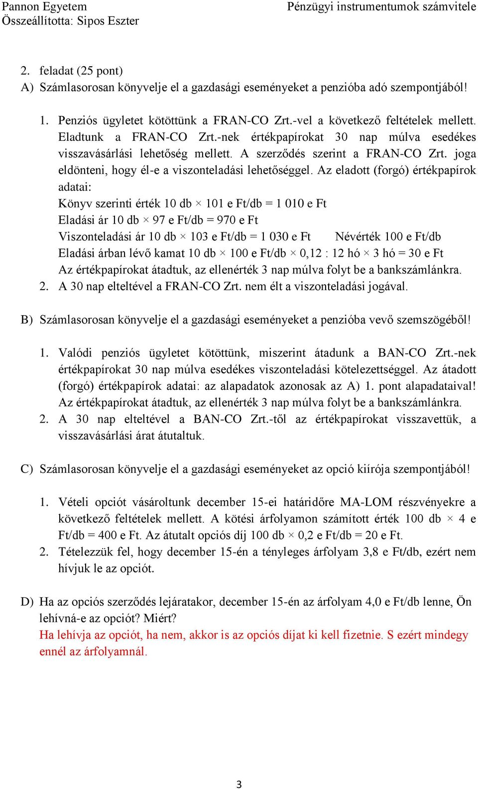 Az eladott (forgó) értékpapírok adatai: Könyv szerinti érték 10 db 101 e Ft/db = 1 010 e Ft Eladási ár 10 db 97 e Ft/db = 970 e Ft Viszonteladási ár 10 db 103 e Ft/db = 1 030 e Ft Névérték 100 e