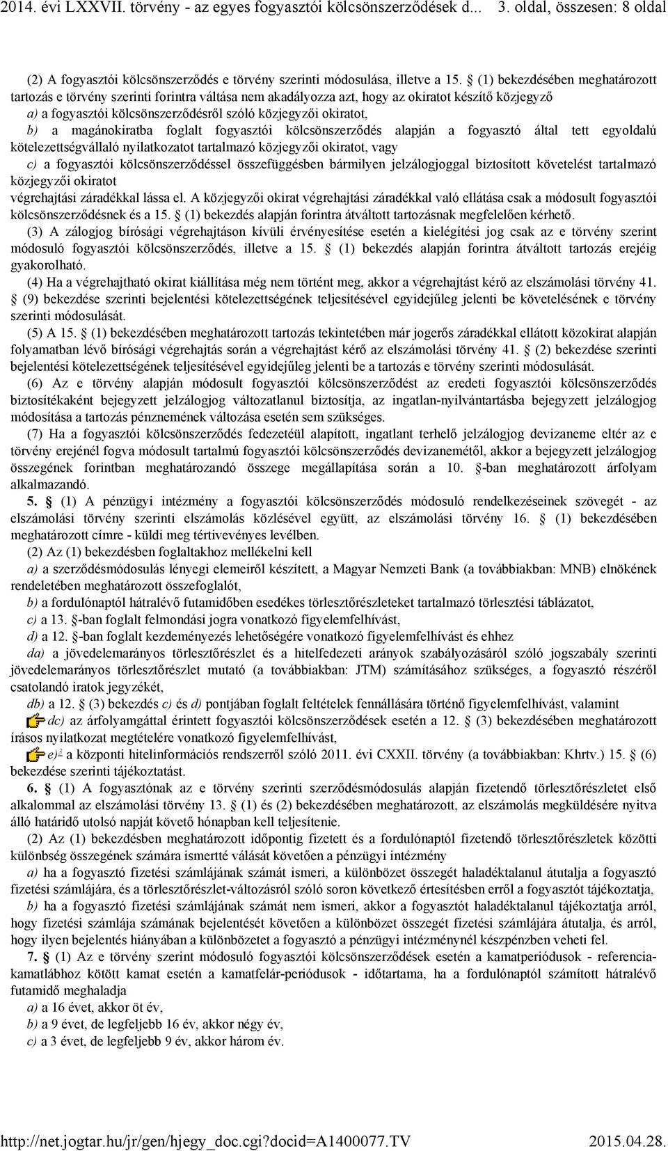 magánokiratba foglalt fogyasztói kölcsönszerződés alapján a fogyasztó által tett egyoldalú kötelezettségvállaló nyilatkozatot tartalmazó közjegyzői okiratot, vagy c) a fogyasztói kölcsönszerződéssel