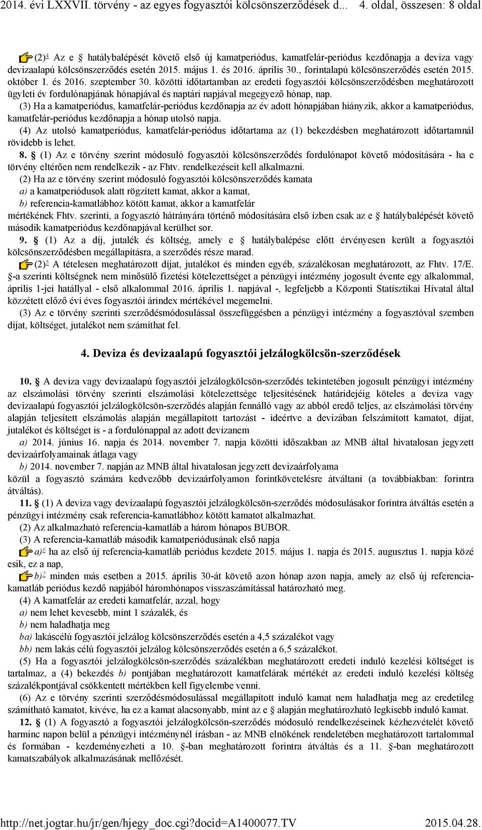 közötti időtartamban az eredeti fogyasztói kölcsönszerződésben meghatározott ügyleti év fordulónapjának hónapjával és naptári napjával megegyező hónap, nap.