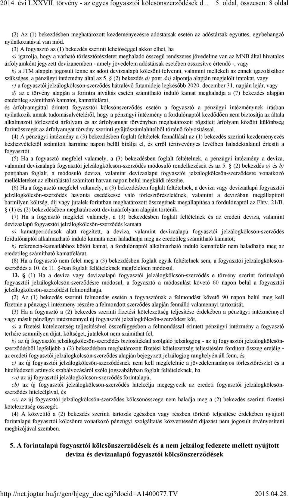 jegyzett devizanemben - amely jövedelem adóstársak esetében összesítve értendő -, vagy b) a JTM alapján jogosult lenne az adott devizaalapú kölcsönt felvenni, valamint mellékeli az ennek igazolásához