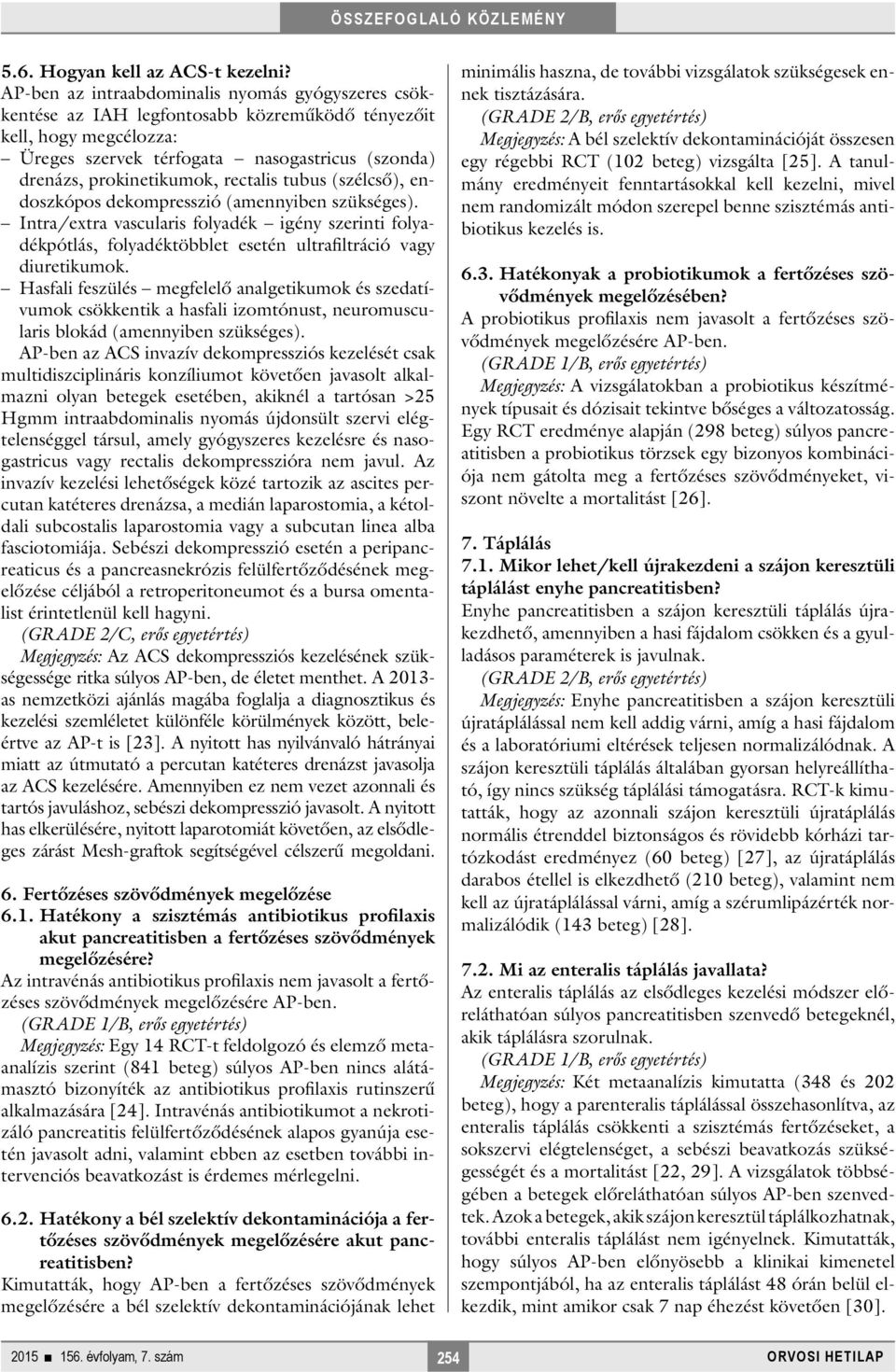 rectalis tubus (szélcső), endoszkópos dekompresszió (amennyiben szükséges). Intra/extra vascularis folyadék igény szerinti folyadékpótlás, folyadéktöbblet esetén ultrafiltráció vagy diuretikumok.