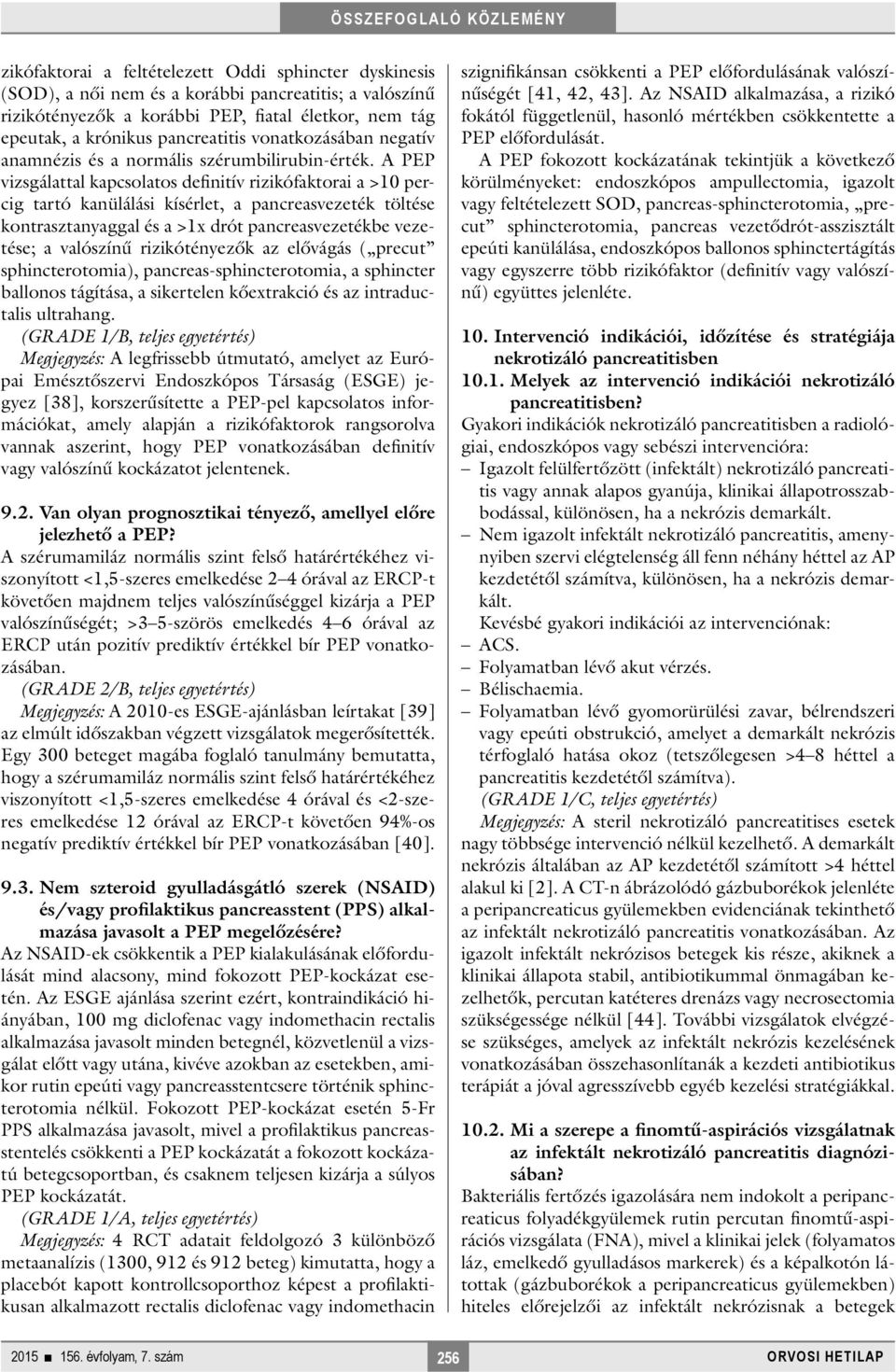 A PEP vizsgálattal kapcsolatos definitív rizikófaktorai a >10 percig tartó kanülálási kísérlet, a pancreasvezeték töltése kontrasztanyaggal és a >1x drót pancreasvezetékbe vezetése; a valószínű