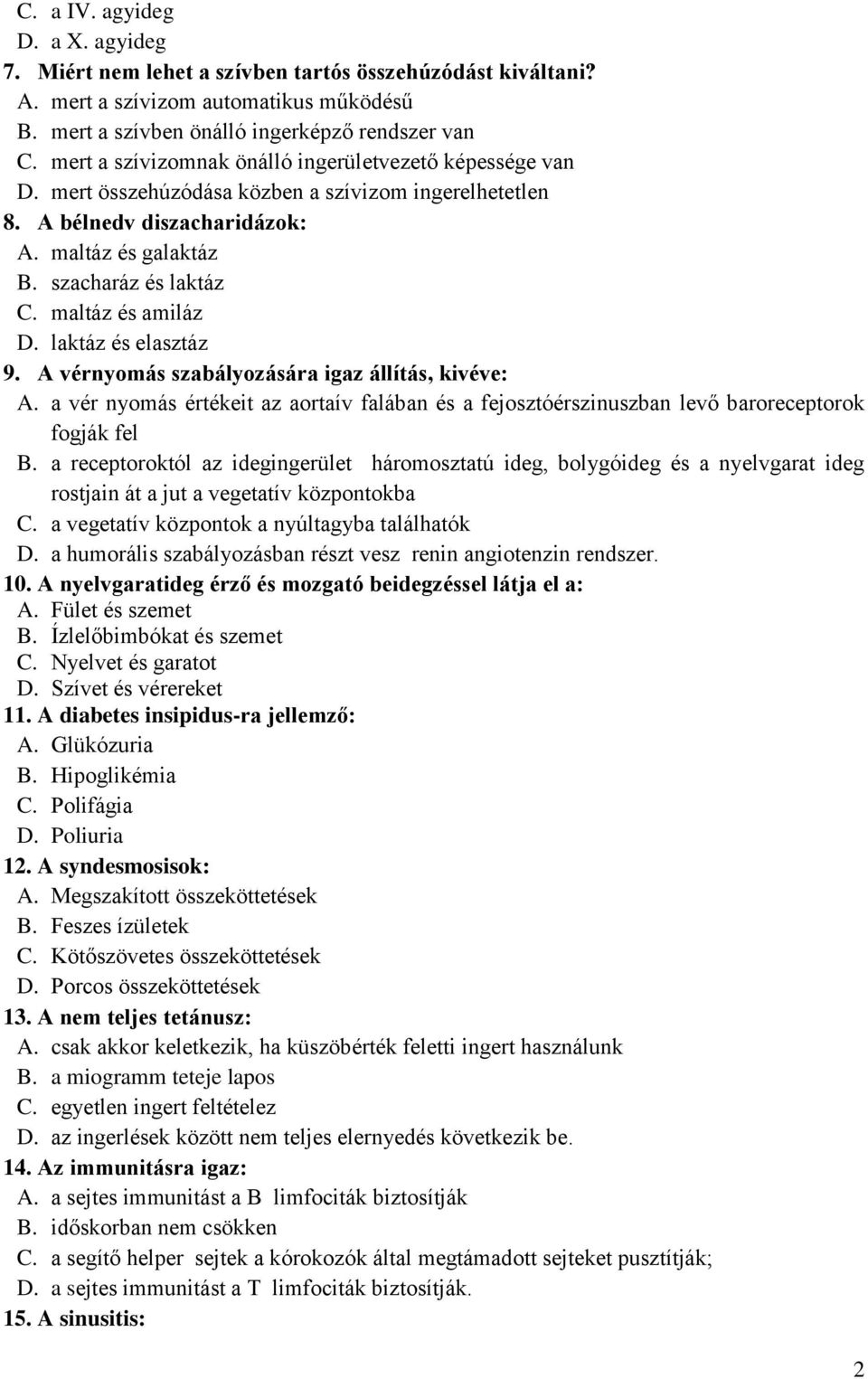 maltáz és amiláz D. laktáz és elasztáz 9. A vérnyomás szabályozására igaz állítás, kivéve: A. a vér nyomás értékeit az aortaív falában és a fejosztóérszinuszban levő baroreceptorok fogják fel B.