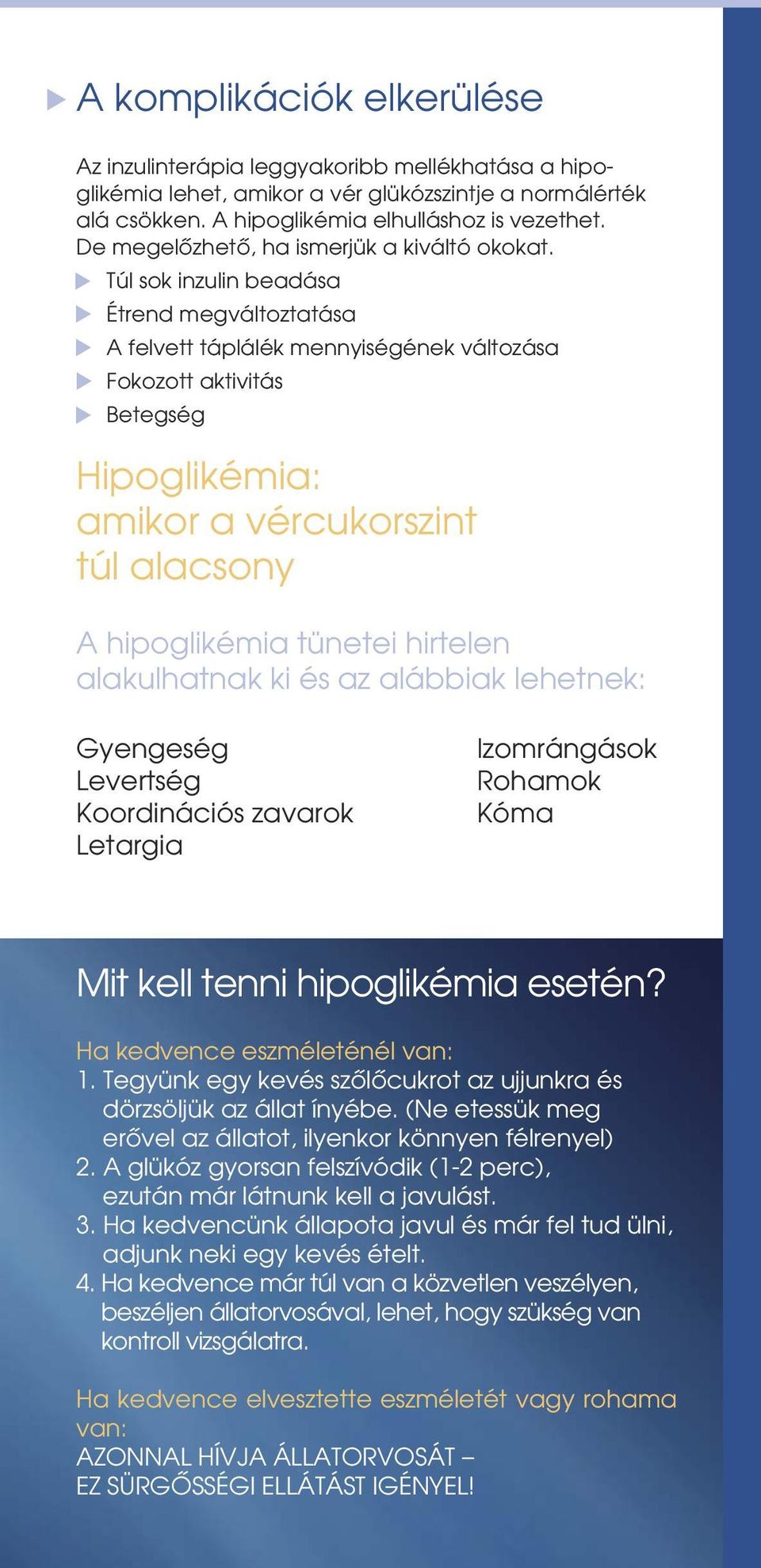 Túl sok inzulin beadása Érend megválozaása A felve áplálék mennyiségének válozása Fokozo akiviás Beegség Hipoglikémia: amikor a vércukorszin úl alacsony A hipoglikémia üneei hirelen alakulhanak ki és