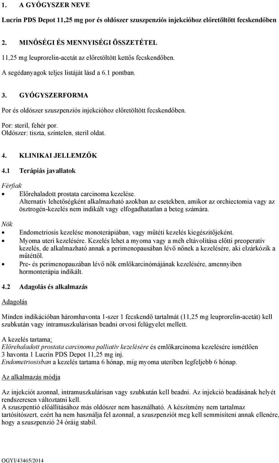 GYÓGYSZERFORMA Por és oldószer szuszpenziós injekcióhoz előretöltött fecskendőben. Por: steril, fehér por. Oldószer: tiszta, színtelen, steril oldat. 4. KLINIKAI JELLEMZŐK 4.