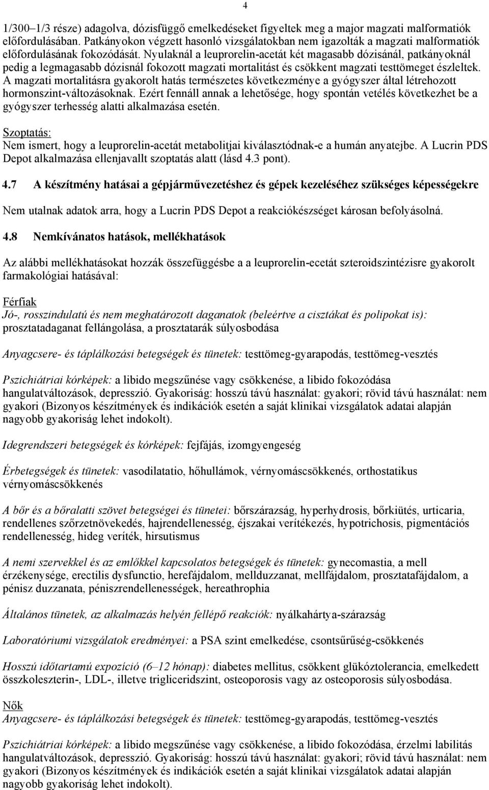 Nyulaknál a leuprorelin-acetát két magasabb dózisánál, patkányoknál pedig a legmagasabb dózisnál fokozott magzati mortalitást és csökkent magzati testtömeget észleltek.