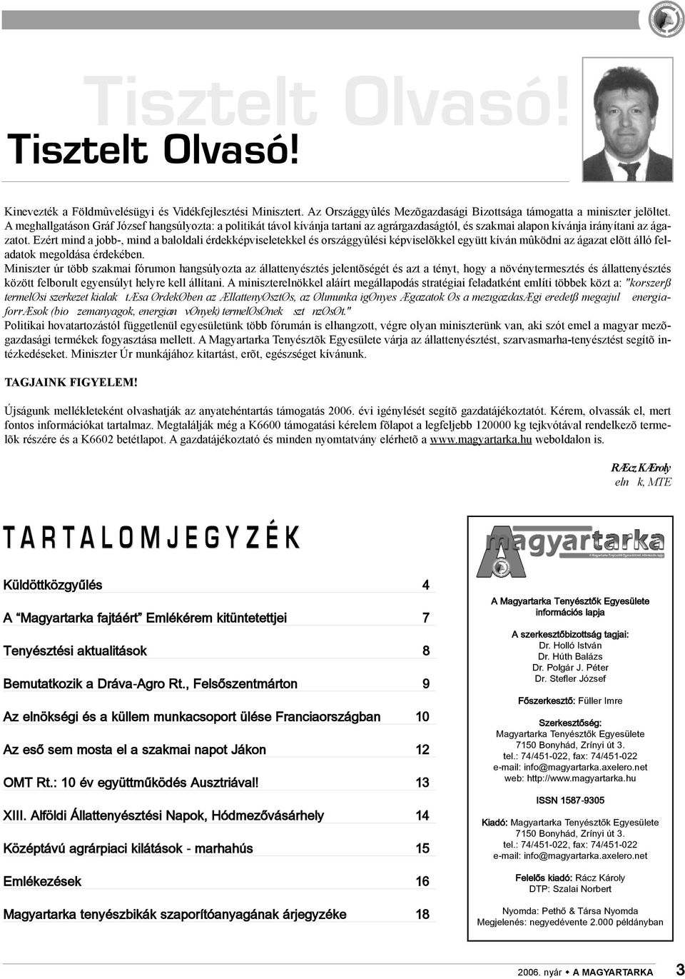 Ezért mind a jobb-, mind a baloldali érdekképviseletekkel és országgyûlési képviselõkkel együtt kíván mûködni az ágazat elõtt álló feladatok megoldása érdekében.